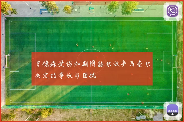 亨德森受伤加剧图赫尔放弃马奎尔决定的争议与困扰